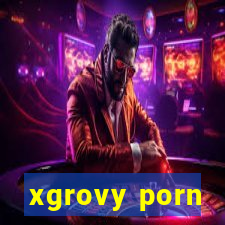 xgrovy porn